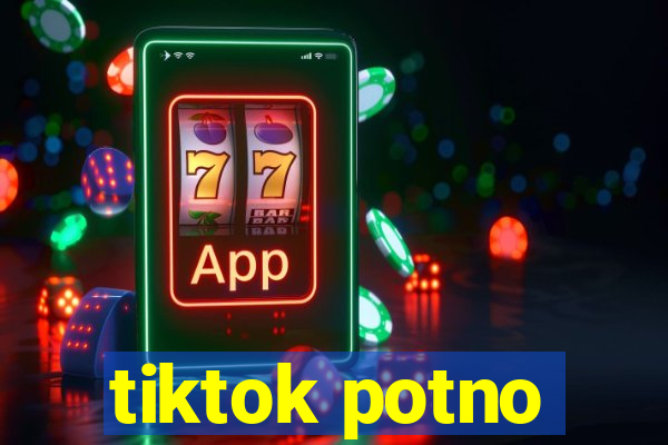 tiktok potno